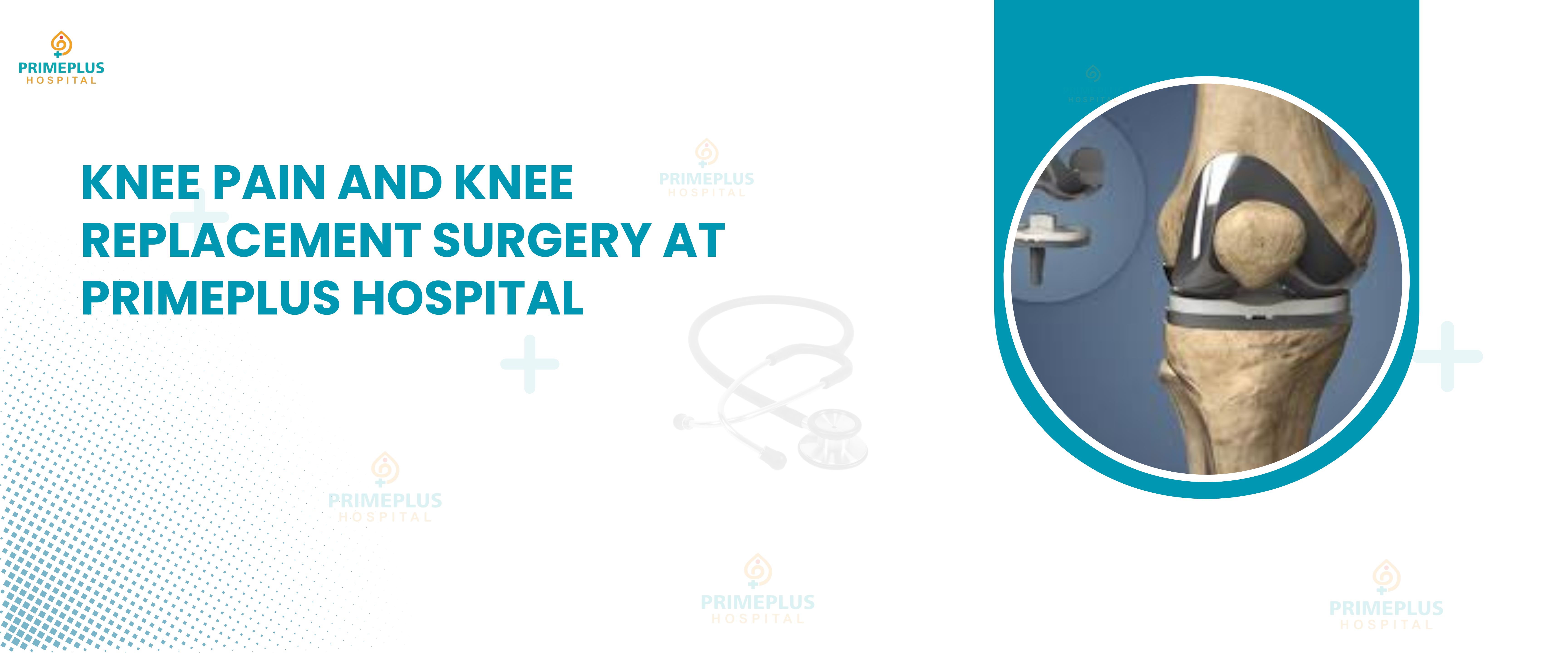 Knee Pain and Knee Replacement Surgery at Primeplus Hospital in Uruli Kanchan